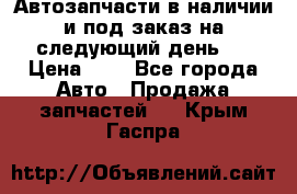 Автозапчасти в наличии и под заказ на следующий день,  › Цена ­ 1 - Все города Авто » Продажа запчастей   . Крым,Гаспра